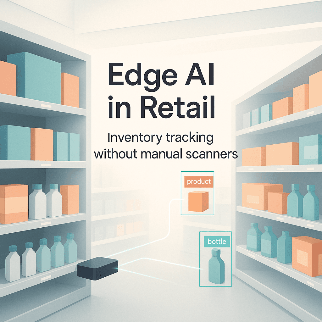 Edge AI in Retail: Tracking Inventory Without Manual Scanners