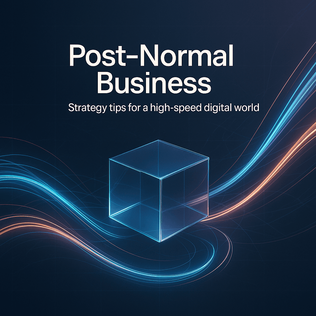 Post-Normal Business: Strategy Tips for a High-Speed Digital World